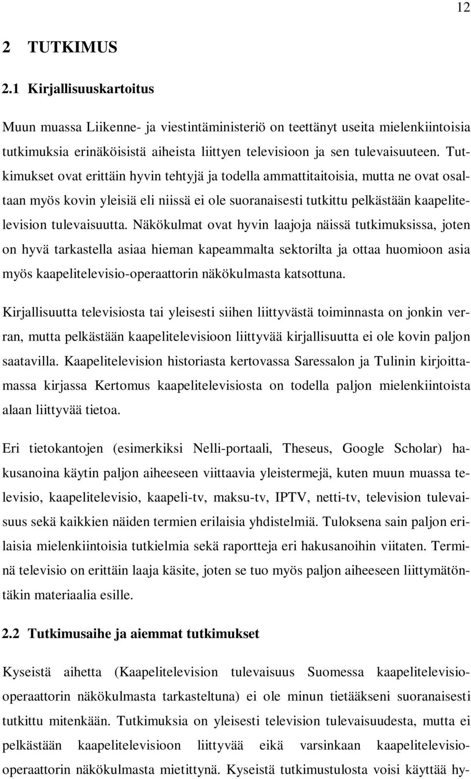 Näkökulmat ovat hyvin laajoja näissä tutkimuksissa, joten on hyvä tarkastella asiaa hieman kapeammalta sektorilta ja ottaa huomioon asia myös kaapelitelevisio-operaattorin näkökulmasta katsottuna.