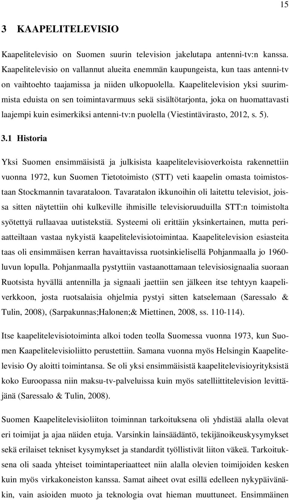 Kaapelitelevision yksi suurimmista eduista on sen toimintavarmuus sekä sisältötarjonta, joka on huomattavasti laajempi kuin esimerkiksi antenni-tv:n puolella (Viestintävirasto, 2012, s. 5). 3.