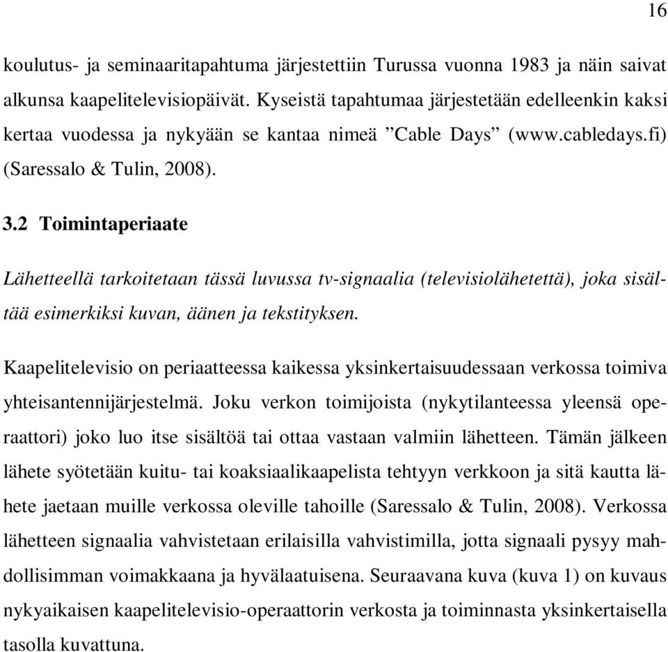 2 Toimintaperiaate Lähetteellä tarkoitetaan tässä luvussa tv-signaalia (televisiolähetettä), joka sisältää esimerkiksi kuvan, äänen ja tekstityksen.