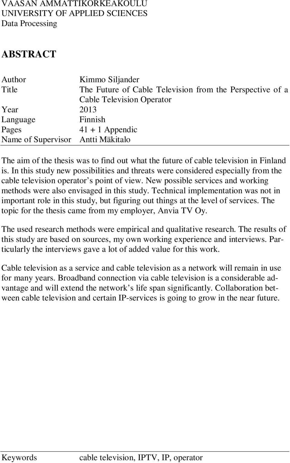 In this study new possibilities and threats were considered especially from the cable television operator s point of view. New possible services and working methods were also envisaged in this study.
