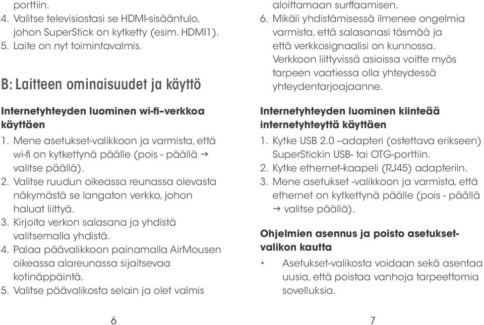 Valitse ruudun oikeassa reunassa olevasta näkymästä se langaton verkko, johon haluat liittyä. 3. Kirjoita verkon salasana ja yhdistä valitsemalla yhdistä. 4.
