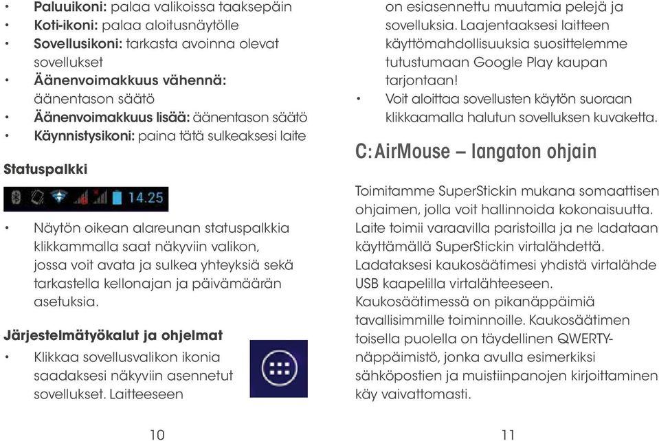 tarkastella kellonajan ja päivämäärän asetuksia. Järjestelmätyökalut ja ohjelmat Klikkaa sovellusvalikon ikonia saadaksesi näkyviin asennetut sovellukset.