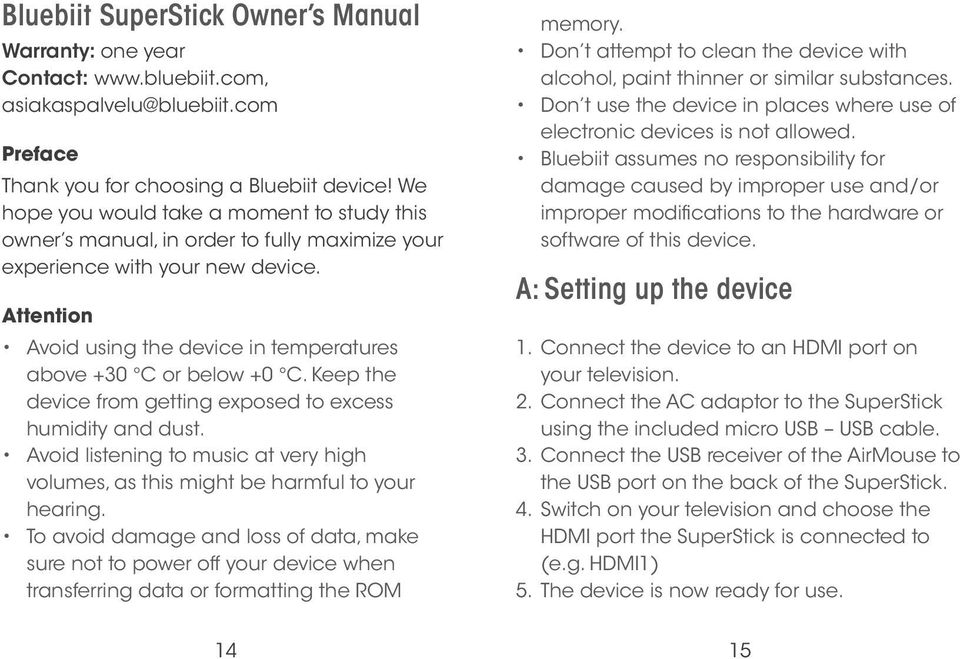 Attention Avoid using the device in temperatures above +30 C or below +0 C. Keep the device from getting exposed to excess humidity and dust.