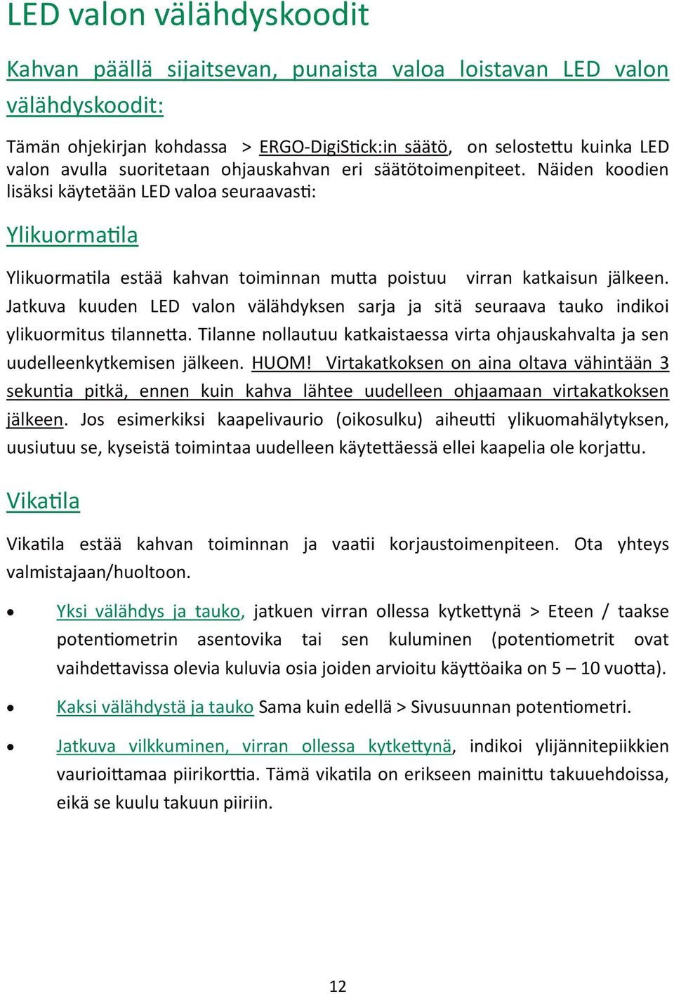 Jatkuva kuuden LED valon välähdyksen sarja ja sitä seuraava tauko indikoi ylikuormitus tilannetta. Tilanne nollautuu katkaistaessa virta ohjauskahvalta ja sen uudelleenkytkemisen jälkeen. HUOM!