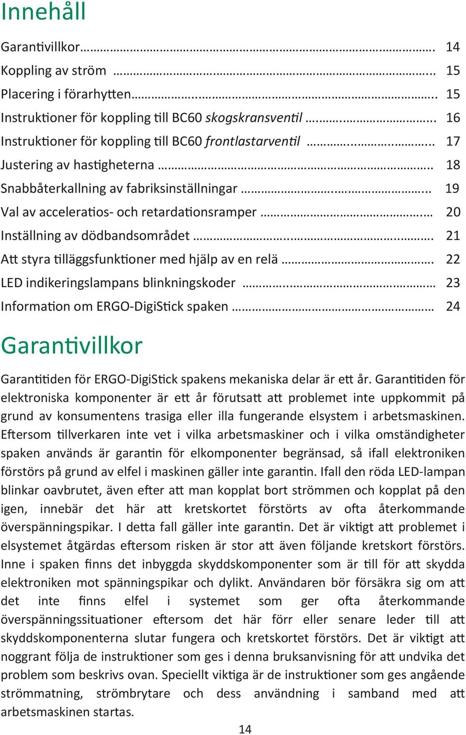 ..... 21 Att styra tilläggsfunktioner med hjälp av en relä. 22 LED indikeringslampans blinkningskoder.... 23 Information om ERGO-DigiStick spaken.