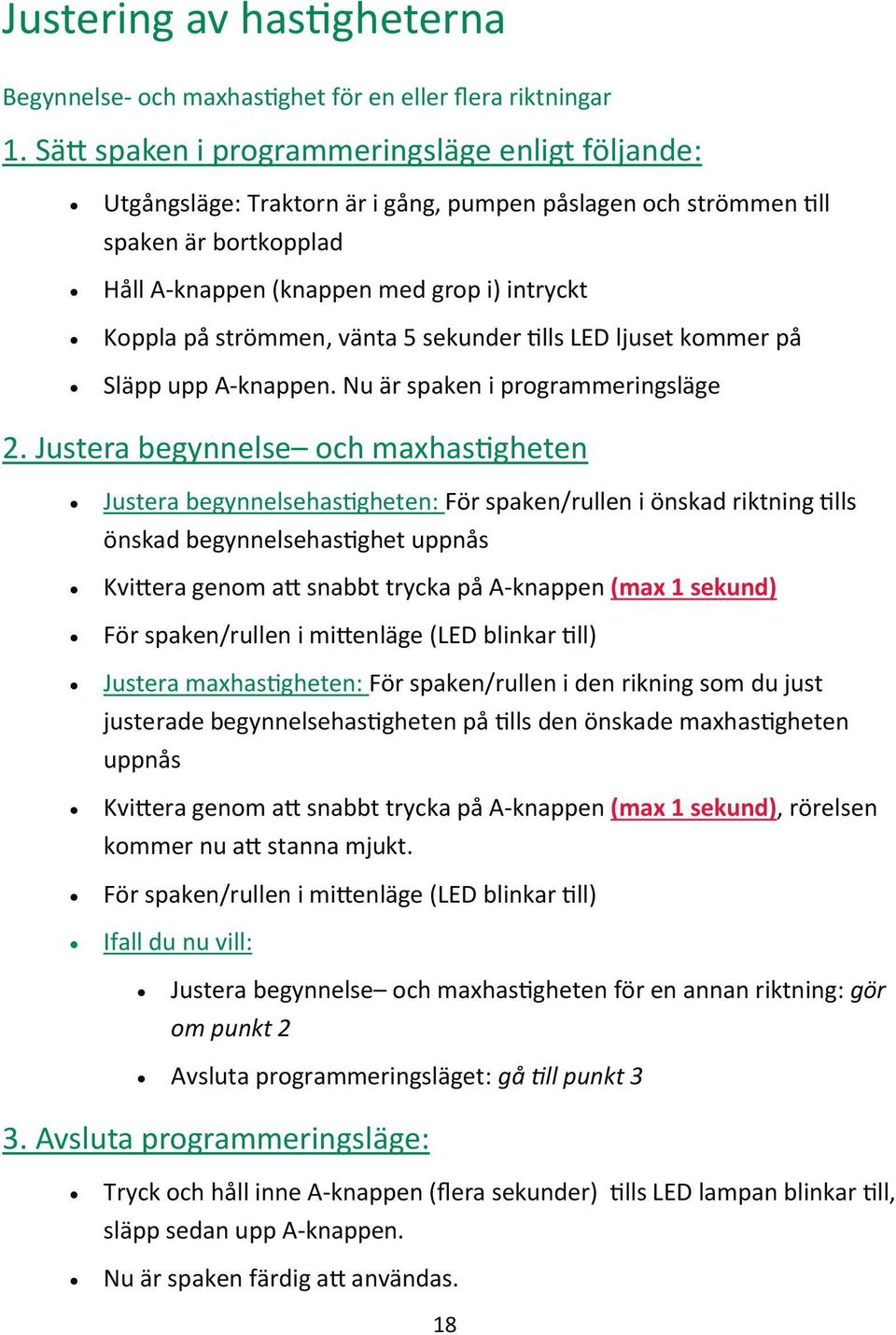 strömmen, vänta 5 sekunder tills LED ljuset kommer på Släpp upp A-knappen. Nu är spaken i programmeringsläge 2.