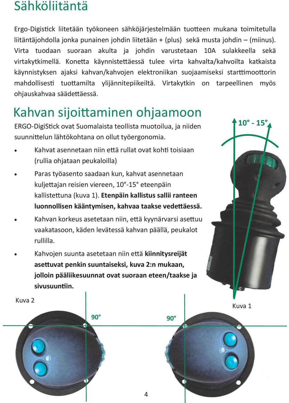 Konetta käynnistettäessä tulee virta kahvalta/kahvoilta katkaista käynnistyksen ajaksi kahvan/kahvojen elektroniikan suojaamiseksi starttimoottorin mahdollisesti tuottamilta ylijännitepiikeiltä.