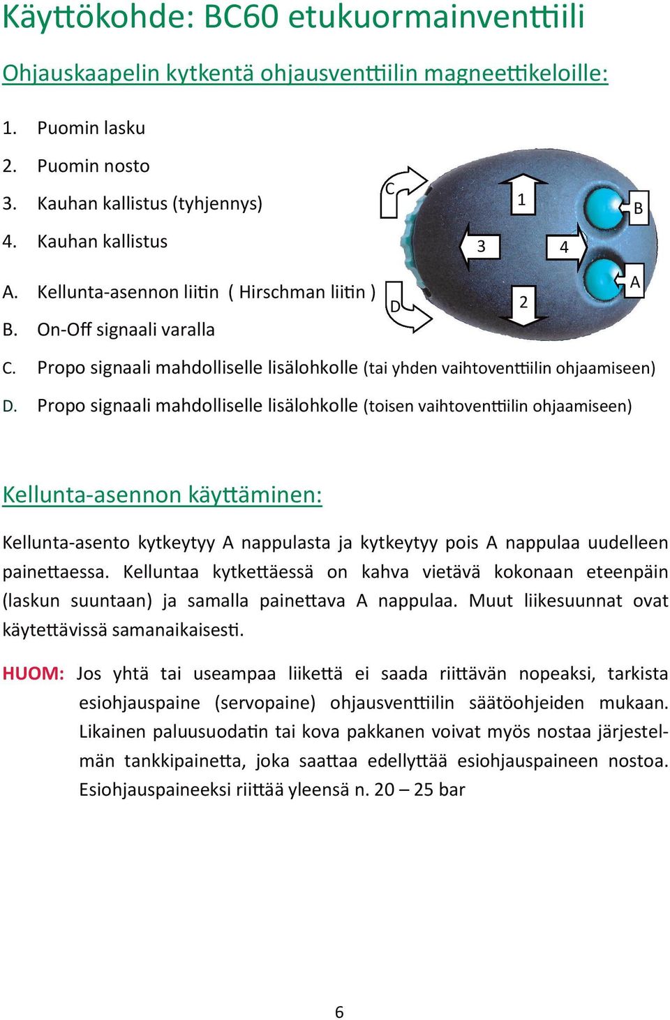 Propo signaali mahdolliselle lisälohkolle (toisen vaihtoventtiilin ohjaamiseen) Kellunta-asennon käyttäminen: Kellunta-asento kytkeytyy A nappulasta ja kytkeytyy pois A nappulaa uudelleen