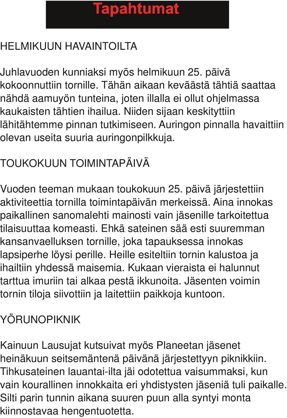 Auringon pinnalla havaittiin olevan useita suuria auringonpilkkuja. TOUKOKUUN TOIMINTAPÄIVÄ Vuoden teeman mukaan toukokuun 25. päivä järjestettiin aktiviteettia tornilla toimintapäivän merkeissä.