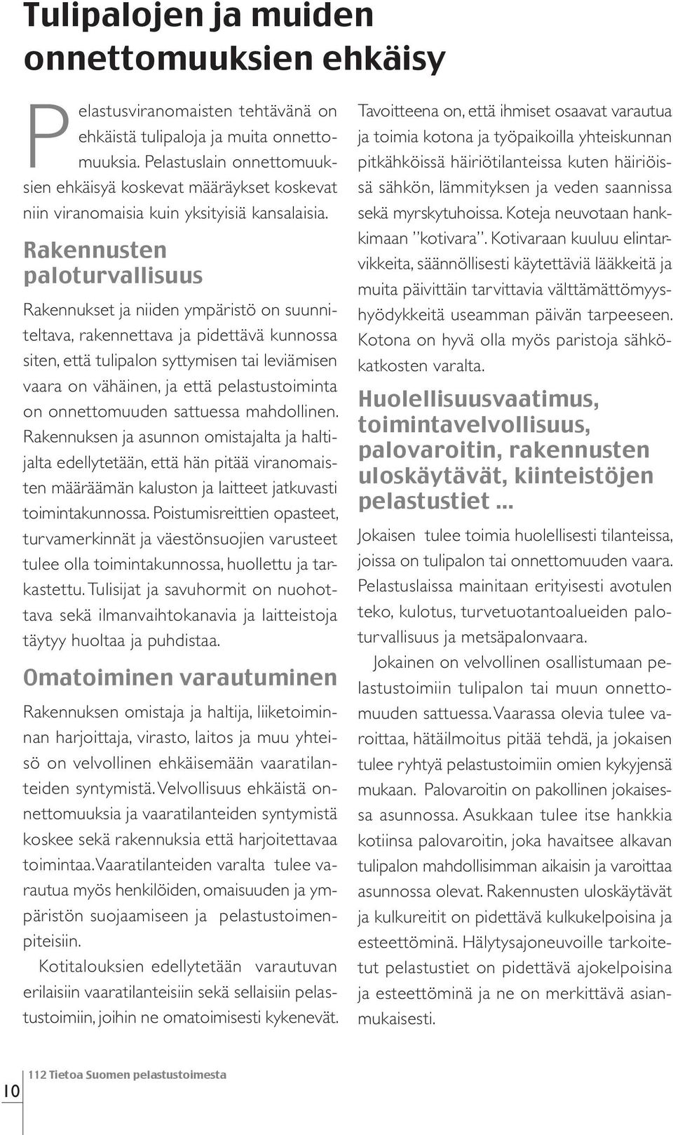 Rakennusten paloturvallisuus Rakennukset ja niiden ympäristö on suunniteltava, rakennettava ja pidettävä kunnossa siten, että tulipalon syttymisen tai leviämisen vaara on vähäinen, ja että