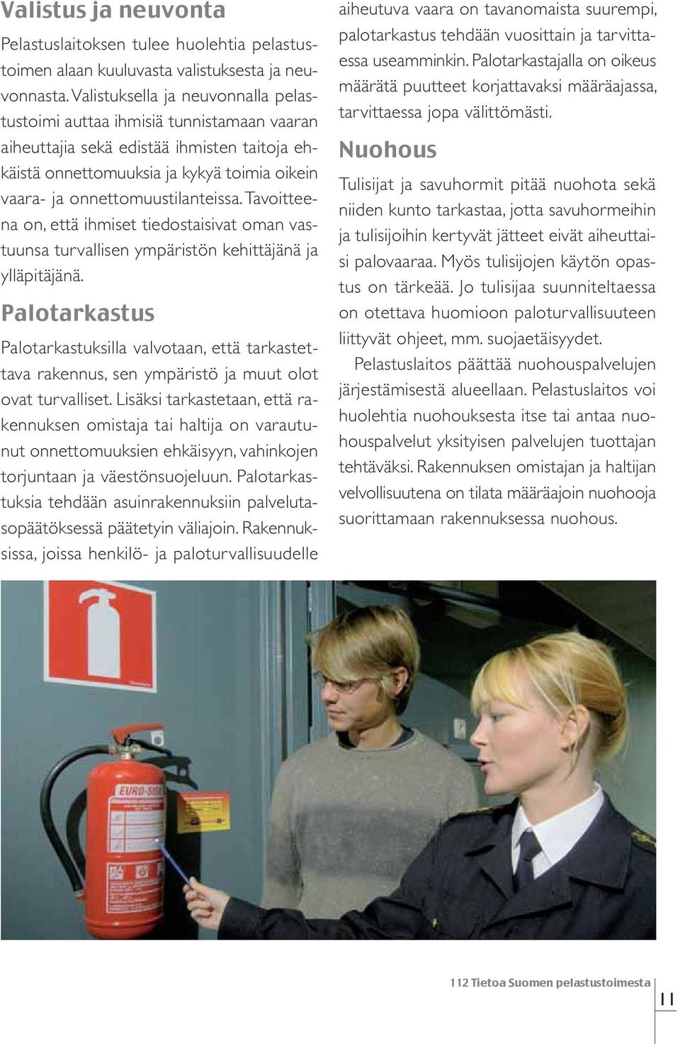 Tavoitteena on, että ihmiset tiedostaisivat oman vastuunsa turvallisen ympäristön kehittäjänä ja ylläpitäjänä.