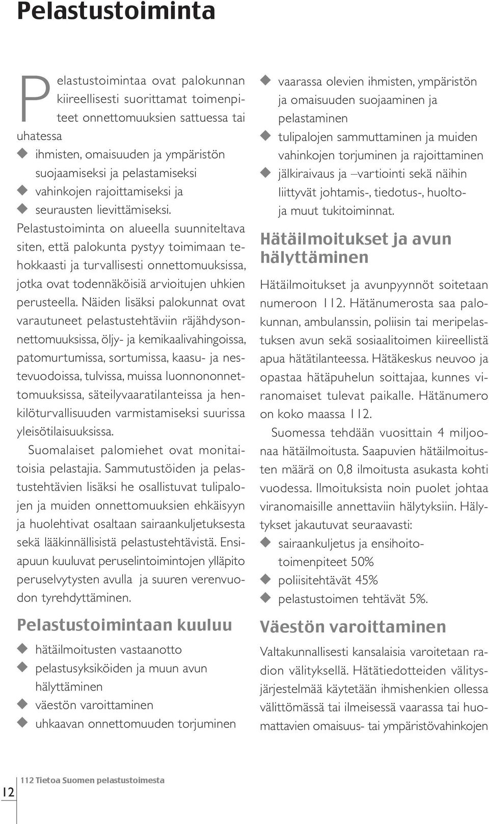 Pelastustoiminta on alueella suunniteltava siten, että palokunta pystyy toimimaan tehokkaasti ja turvallisesti onnettomuuksissa, jotka ovat todennäköisiä arvioitujen uhkien perusteella.