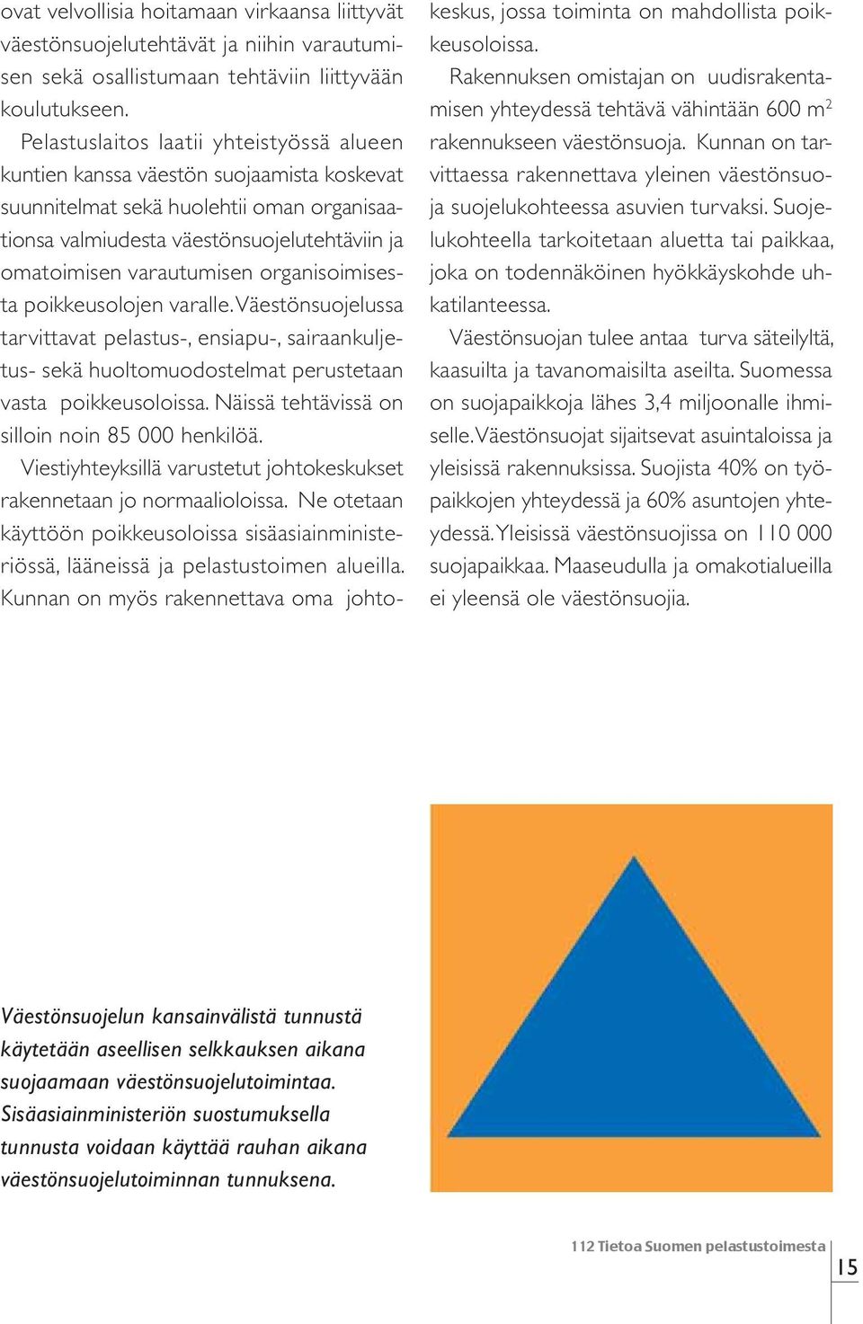 organisoimisesta poikkeusolojen varalle. Väestönsuojelussa tarvittavat pelastus-, ensiapu-, sairaankuljetus- sekä huoltomuodostelmat perustetaan vasta poikkeusoloissa.
