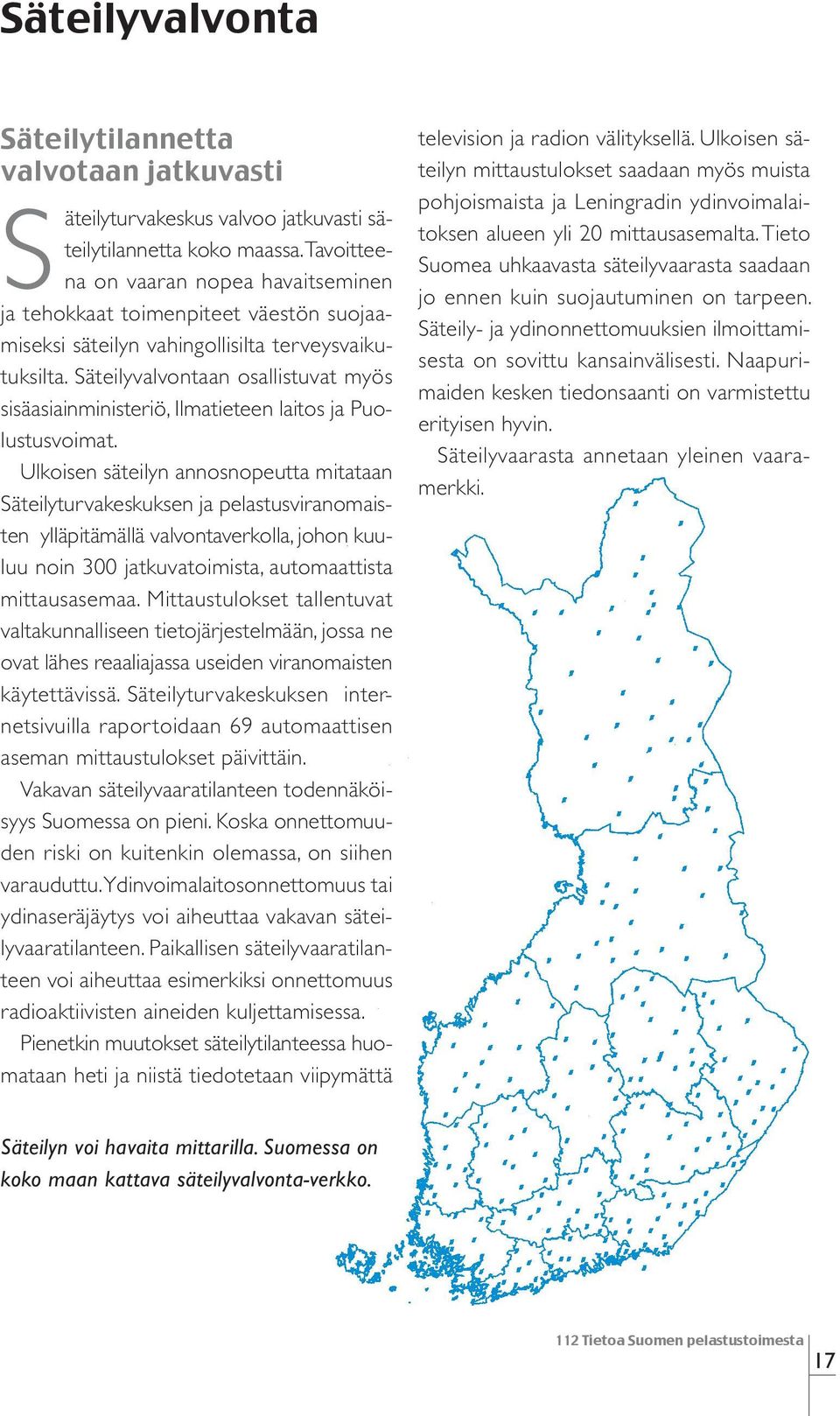 Säteilyvalvontaan osallistuvat myös sisäasiainministeriö, Ilmatieteen laitos ja Puolustusvoimat.