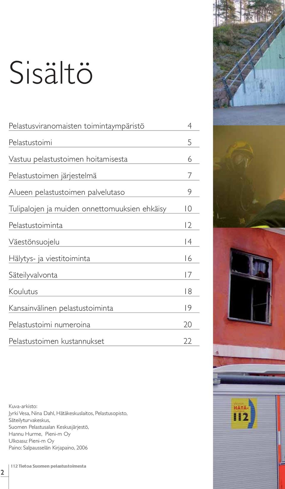 Koulutus 18 Kansainvälinen pelastustoiminta 19 Pelastustoimi numeroina 20 Pelastustoimen kustannukset 22 Kuva-arkisto: Jyrki Vesa, Nina Dahl,