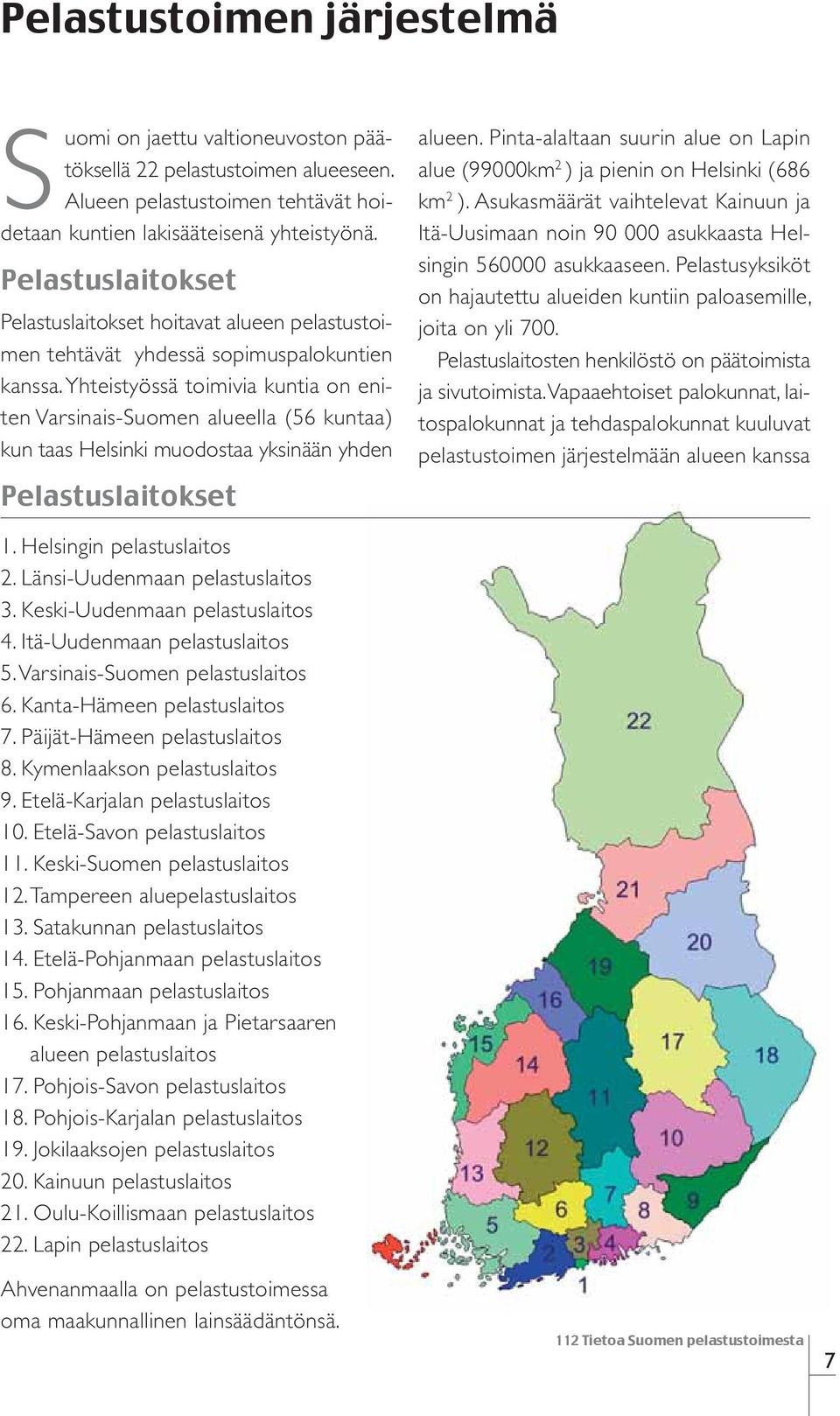 Yhteistyössä toimivia kuntia on eniten Varsinais-Suomen alueella (56 kuntaa) kun taas Helsinki muodostaa yksinään yhden Pelastuslaitokset alueen.