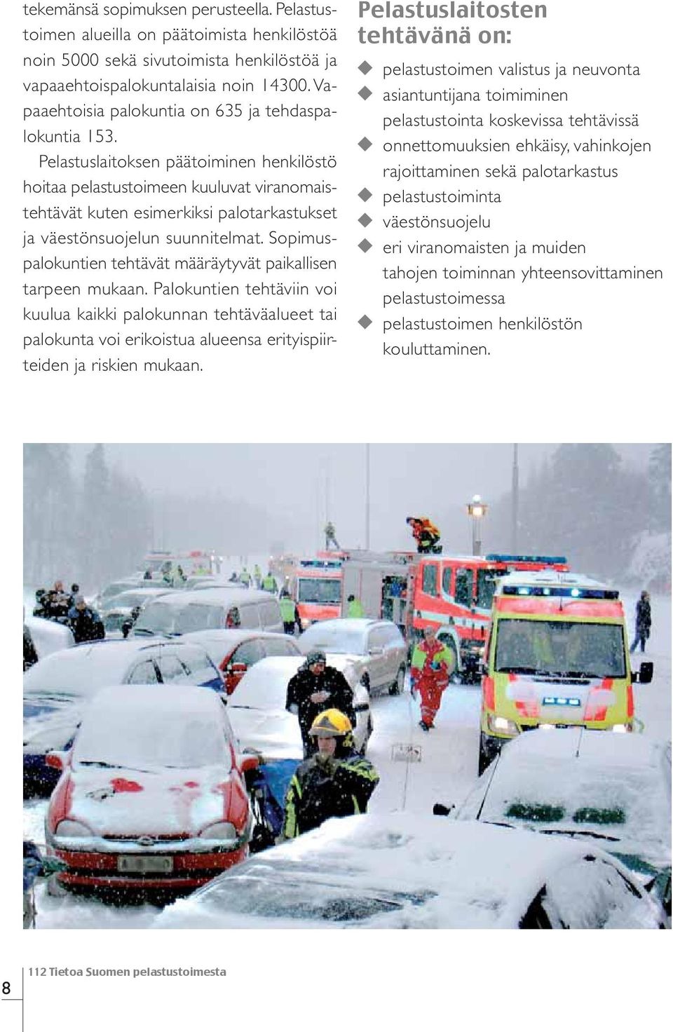 Pelastuslaitoksen päätoiminen henkilöstö hoitaa pelastustoimeen kuuluvat viranomaistehtävät kuten esimerkiksi palotarkastukset ja väestönsuojelun suunnitelmat.