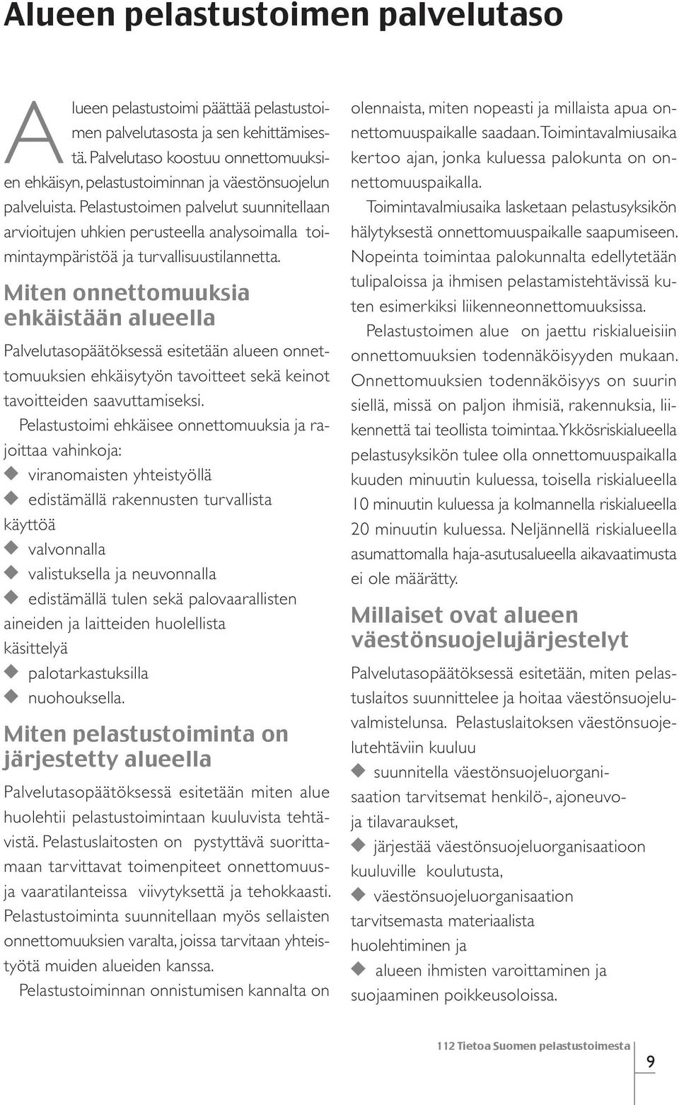 Pelastustoimen palvelut suunnitellaan arvioitujen uhkien perusteella analysoimalla toimintaympäristöä ja turvallisuustilannetta.