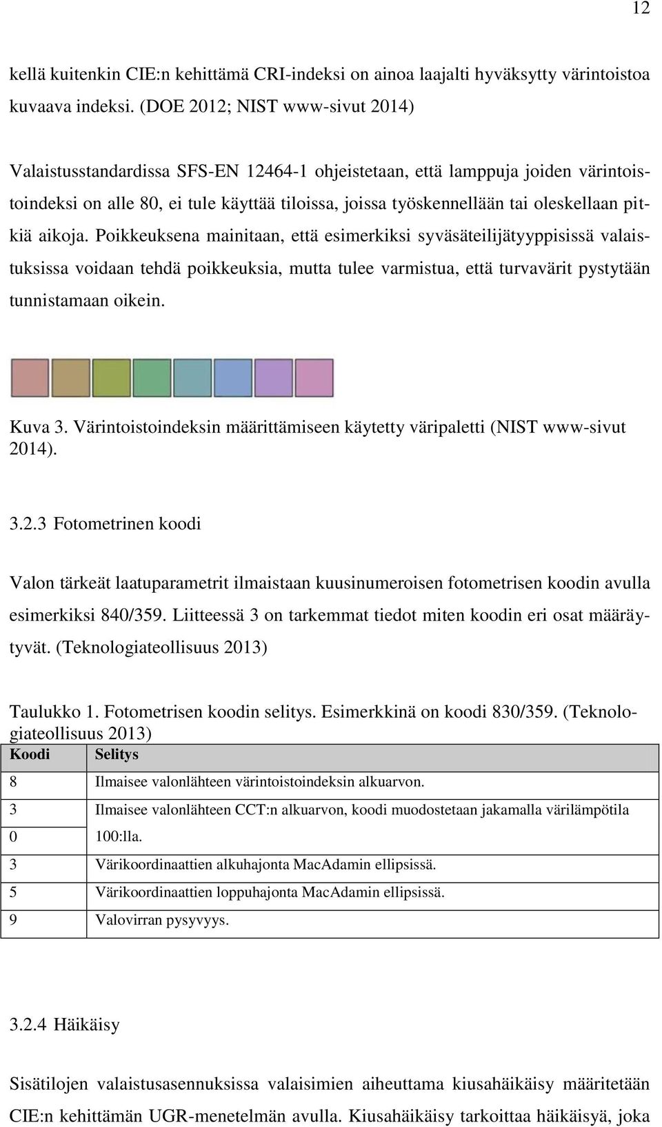 pitkiä aikoja. Poikkeuksena mainitaan, että esimerkiksi syväsäteilijätyyppisissä valaistuksissa voidaan tehdä poikkeuksia, mutta tulee varmistua, että turvavärit pystytään tunnistamaan oikein. Kuva 3.