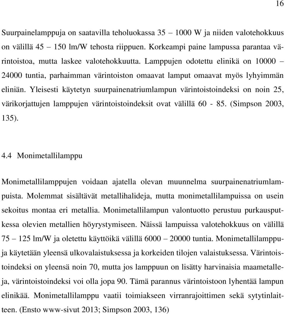 Yleisesti käytetyn suurpainenatriumlampun värintoistoindeksi on noin 25, värikorjattujen lamppujen värintoistoindeksit ovat välillä 60-85. (Simpson 2003, 135). 4.