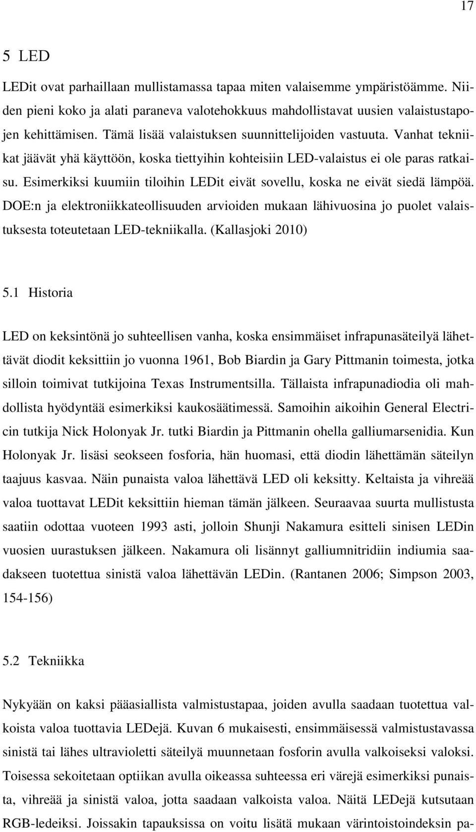 Esimerkiksi kuumiin tiloihin LEDit eivät sovellu, koska ne eivät siedä lämpöä. DOE:n ja elektroniikkateollisuuden arvioiden mukaan lähivuosina jo puolet valaistuksesta toteutetaan LED-tekniikalla.