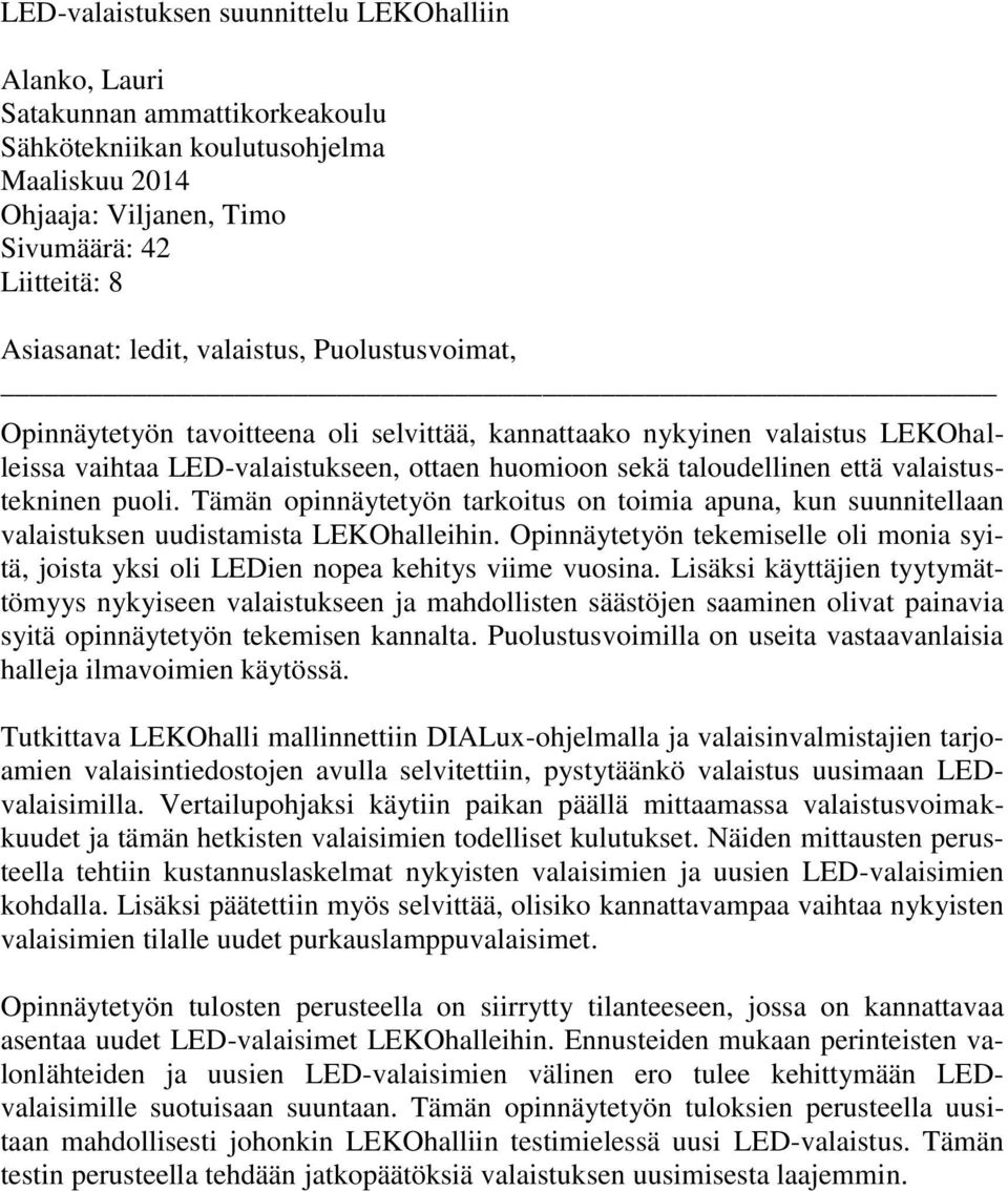 puoli. Tämän opinnäytetyön tarkoitus on toimia apuna, kun suunnitellaan valaistuksen uudistamista LEKOhalleihin.