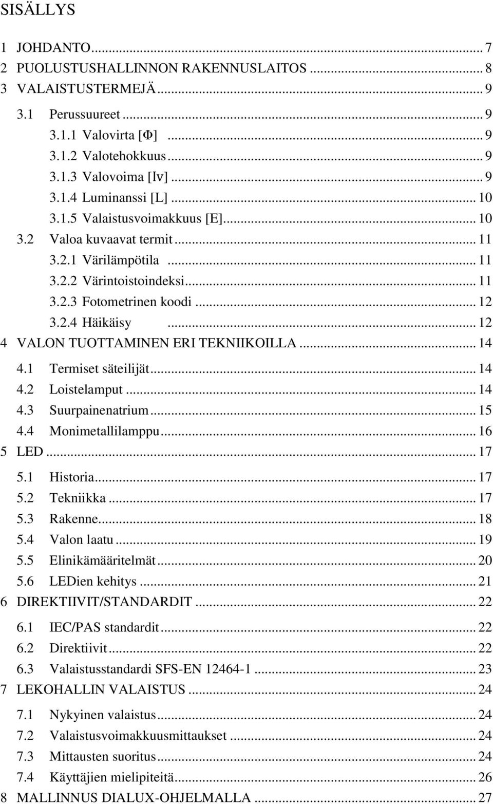 .. 12 VALON TUOTTAMINEN ERI TEKNIIKOILLA... 14 4.1 Termiset säteilijät... 14 4.2 Loistelamput... 14 4.3 Suurpainenatrium... 15 4.4 Monimetallilamppu... 16 LED... 17 5.1 Historia... 17 5.2 Tekniikka.