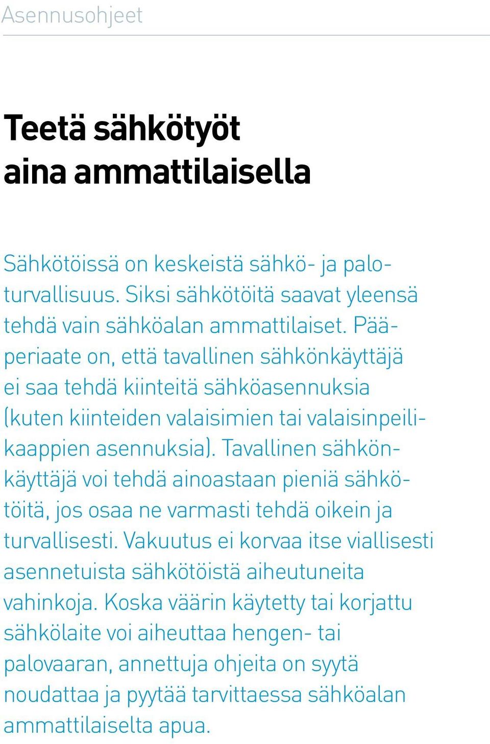 Tavallinen sähkönkäyttäjä voi tehdä ainoastaan pieniä sähkötöitä, jos osaa ne varmasti tehdä oikein ja turvallisesti.