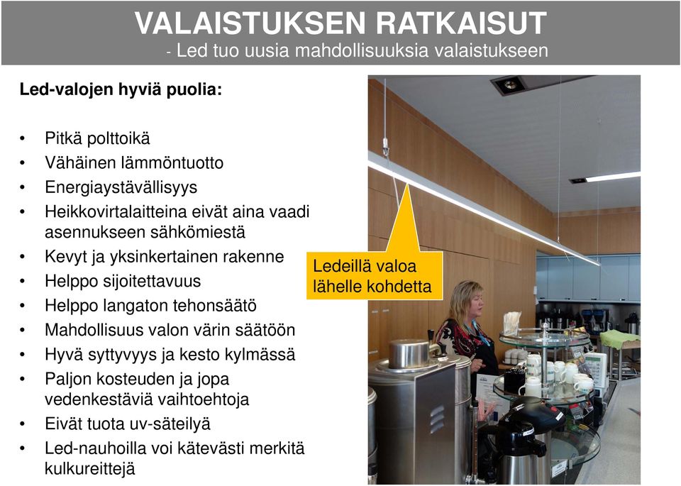 Ledeillä valoa Helppo sijoitettavuus lähelle kohdetta Helppo langaton tehonsäätö Mahdollisuus valon värin säätöön Hyvä syttyvyys