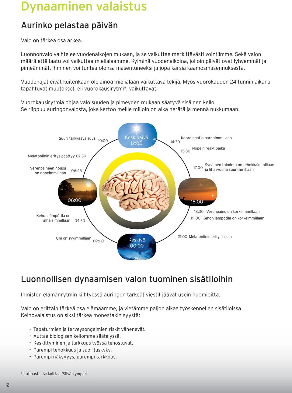 Vuodenajat eivät kuitenkaan ole ainoa mielialaan vaikuttava tekijä. Myös vuorokauden 24 tunnin aikana tapahtuvat muutokset, eli vuorokausirytmi*, vaikuttavat.