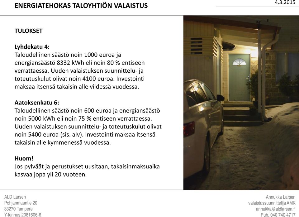 Aatoksenkatu 6: Taloudellinen säästö noin 600 euroa ja energiansäästö noin 5000 kwh eli noin 75 % entiseen verrattaessa.