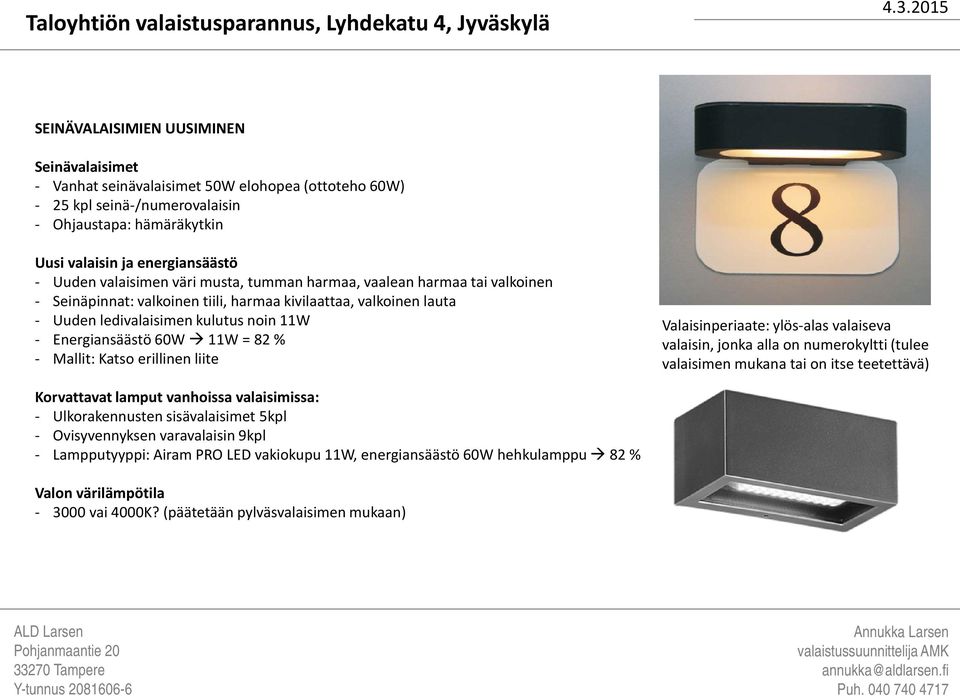 = 82 % - Mallit: Katso erillinen liite Valaisinperiaate: ylös-alas valaiseva valaisin, jonka alla on numerokyltti (tulee valaisimen mukana tai on itse teetettävä) Korvattavat lamput vanhoissa