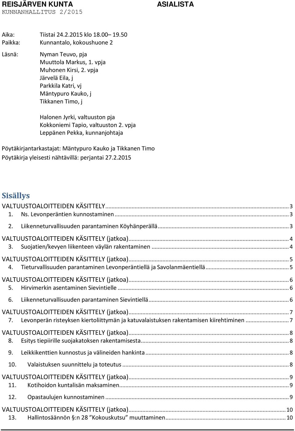 vpja Leppänen Pekka, kunnanjohtaja Pöytäkirjantarkastajat: Mäntypuro Kauko ja Tikkanen Timo Pöytäkirja yleisesti nähtävillä: perjantai 27.2.2015 Sisällys VALTUUSTOALOITTEIDEN KÄSITTELY... 3 1. Ns.