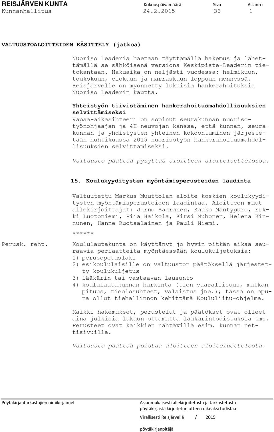 Yhteistyön tiivistäminen hankerahoitusmahdollisuuksien selvittämiseksi Vapaa-aikasihteeri on sopinut seurakunnan nuorisotyönohjaajan ja 4H-neuvojan kanssa, että kunnan, seurakunnan ja yhdistysten