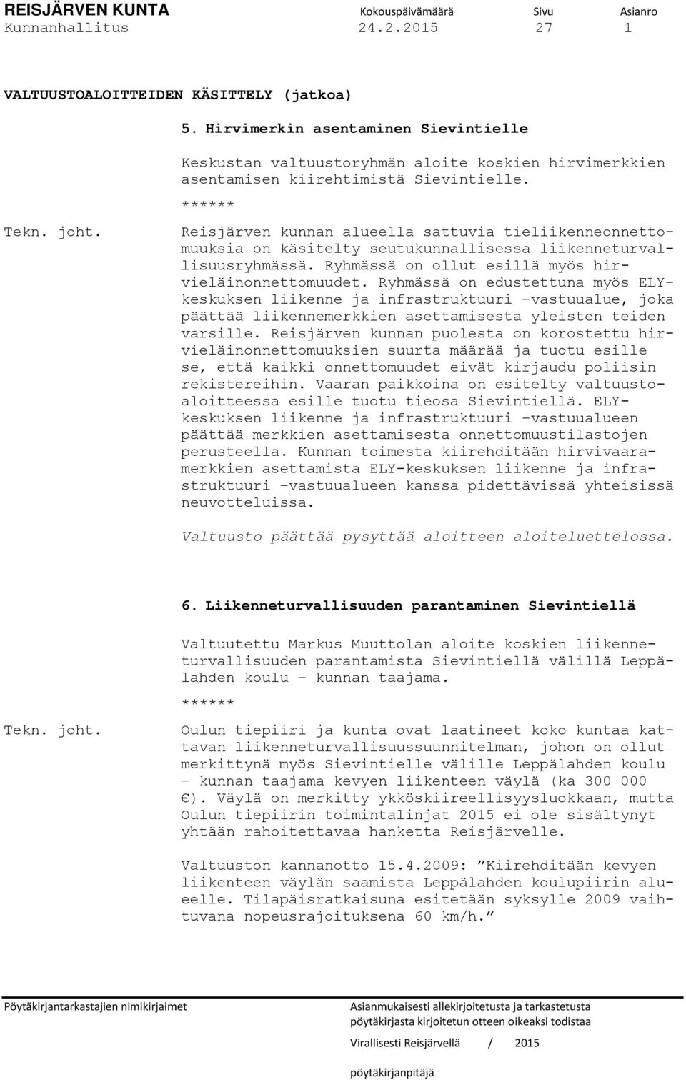 ****** Reisjärven kunnan alueella sattuvia tieliikenneonnettomuuksia on käsitelty seutukunnallisessa liikenneturvallisuusryhmässä. Ryhmässä on ollut esillä myös hirvieläinonnettomuudet.