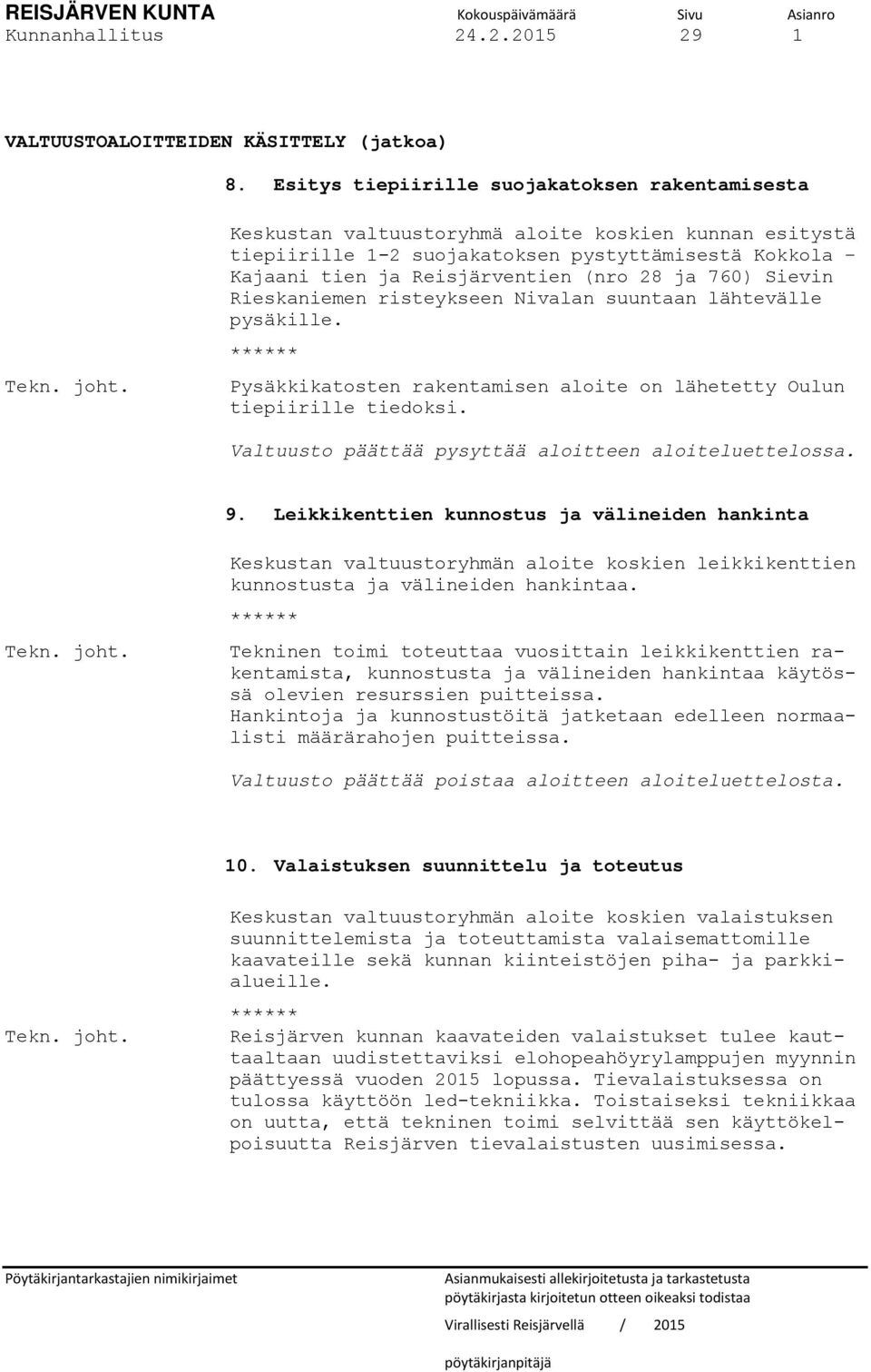 suuntaan lähtevälle pysäkille. ****** Pysäkkikatosten rakentamisen aloite on lähetetty Oulun tiepiirille tiedoksi. Valtuusto päättää pysyttää aloitteen aloiteluettelossa. 9.