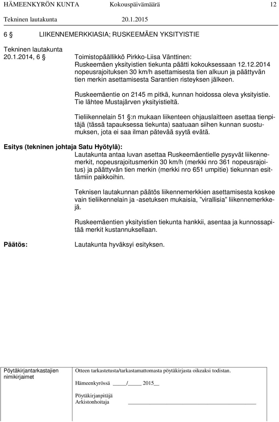 Tieliikennelain 51 :n mukaan liikenteen ohjauslaitteen asettaa tienpitäjä (tässä tapauksessa tiekunta) saatuaan siihen kunnan suostumuksen, jota ei saa ilman pätevää syytä evätä.