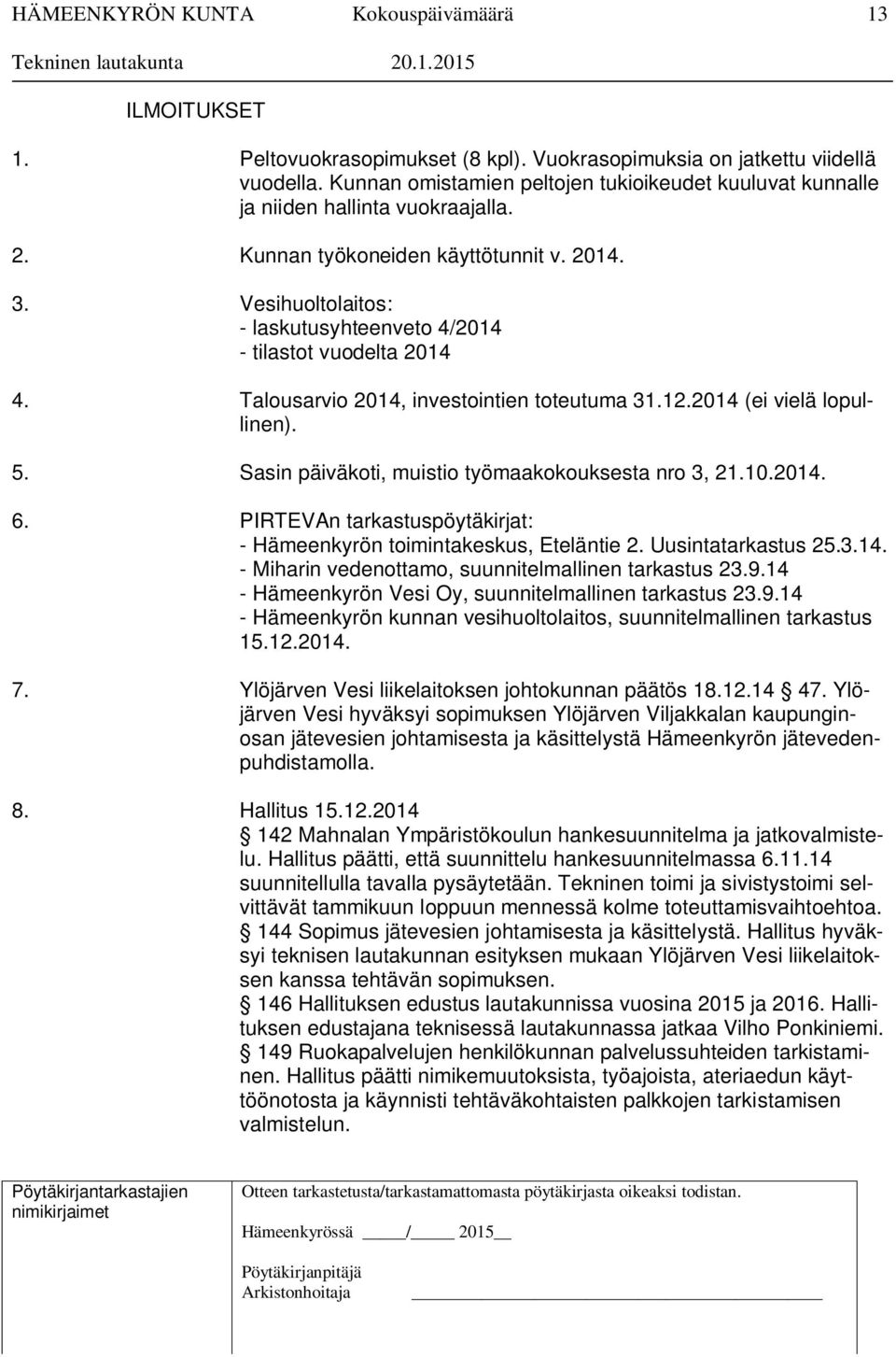 Sasin päiväkoti, muistio työmaakokouksesta nro 3, 21.10.2014. 6. PIRTEVAn tarkastuspöytäkirjat: - Hämeenkyrön toimintakeskus, Eteläntie 2. Uusintatarkastus 25.3.14. - Miharin vedenottamo, suunnitelmallinen tarkastus 23.