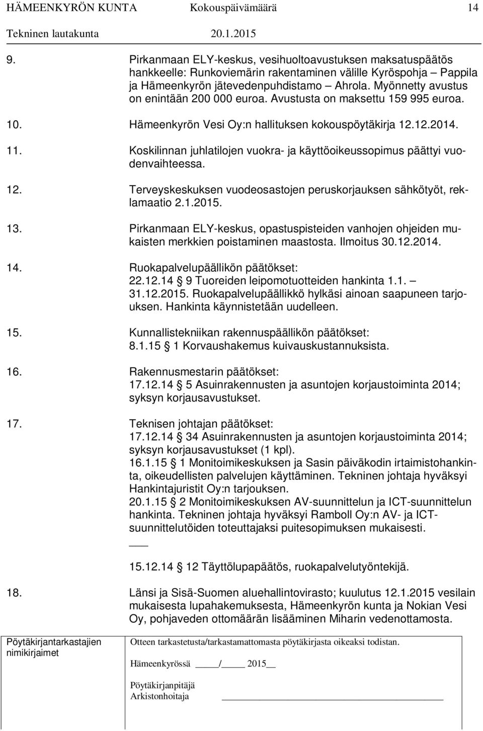 Koskilinnan juhlatilojen vuokra- ja käyttöoikeussopimus päättyi vuodenvaihteessa. 12. Terveyskeskuksen vuodeosastojen peruskorjauksen sähkötyöt, reklamaatio 2.1.2015. 13.