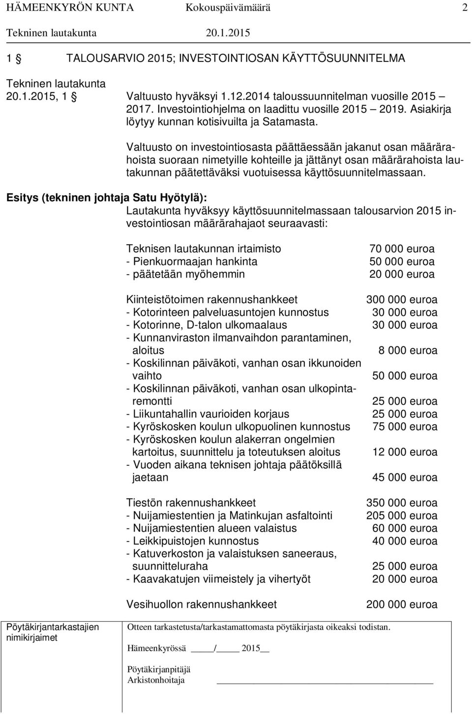 Valtuusto on investointiosasta päättäessään jakanut osan määrärahoista suoraan nimetyille kohteille ja jättänyt osan määrärahoista lautakunnan päätettäväksi vuotuisessa käyttösuunnitelmassaan.