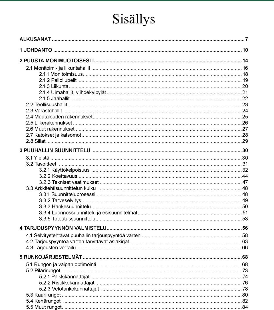 8 Sillat...29 3 puuhallin suunnittelu...30 3.1 Yleistä...30 3.2 Tavoitteet...31 3.2.1 Käyttökelpoisuus...32 3.2.2 Koettavuus...44 3.2.3 Tekniset vaatimukset... 47 3.3 Arkkitehtisuunnittelun kulku.