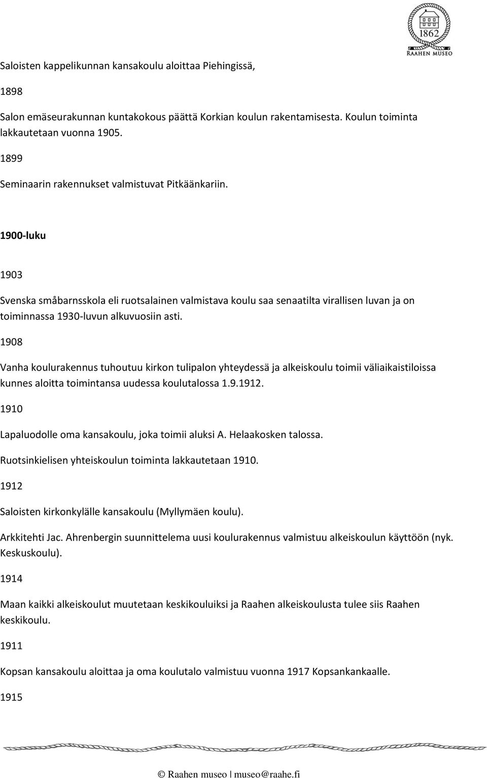 1900-luku 1903 Svenska småbarnsskola eli ruotsalainen valmistava koulu saa senaatilta virallisen luvan ja on toiminnassa 1930-luvun alkuvuosiin asti.