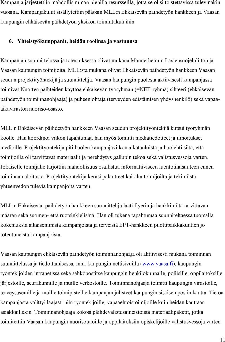 Yhteistyökumppanit, heidän roolinsa ja vastuunsa Kampanjan suunnittelussa ja toteutuksessa olivat mukana Mannerheimin Lastensuojeluliiton ja Vaasan kaupungin toimijoita.