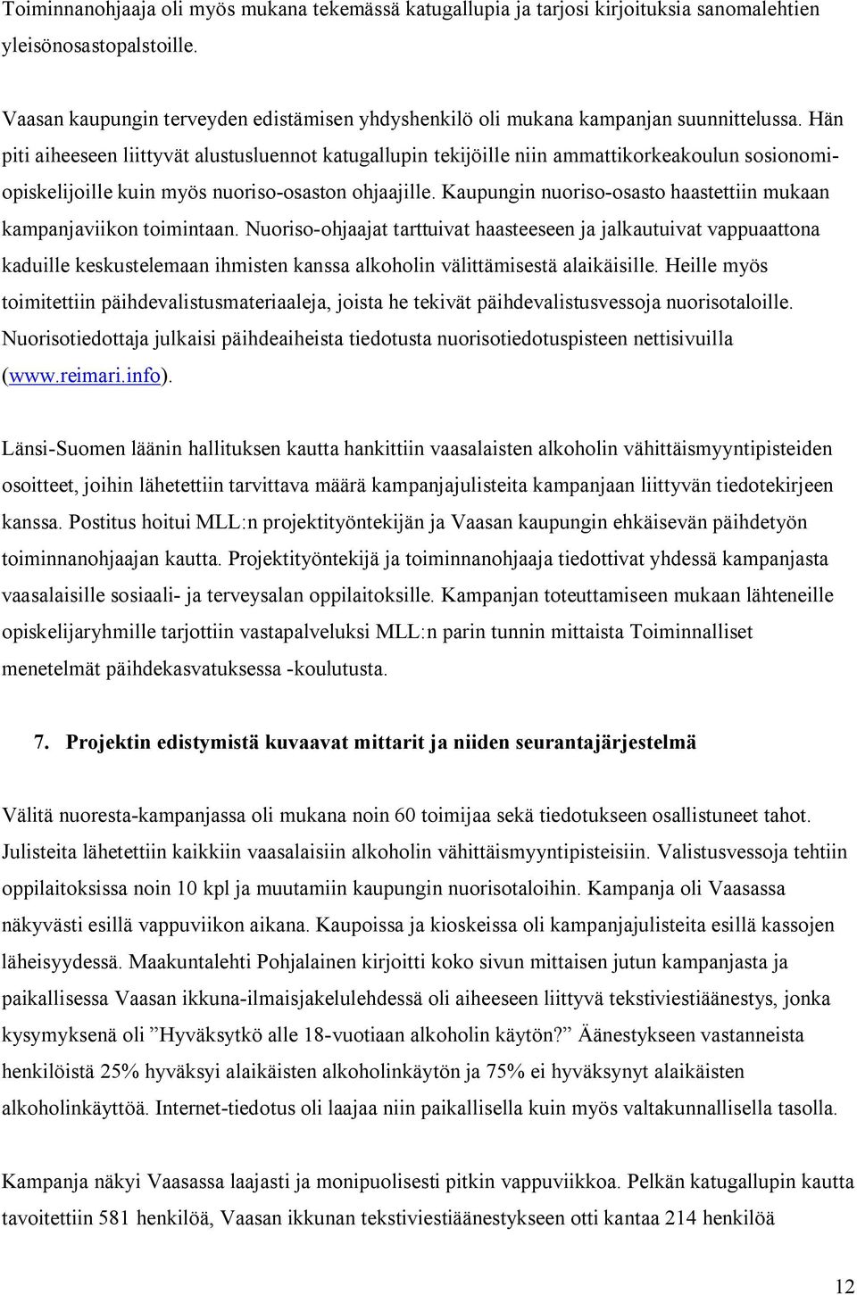 Hän piti aiheeseen liittyvät alustusluennot katugallupin tekijöille niin ammattikorkeakoulun sosionomiopiskelijoille kuin myös nuoriso osaston ohjaajille.