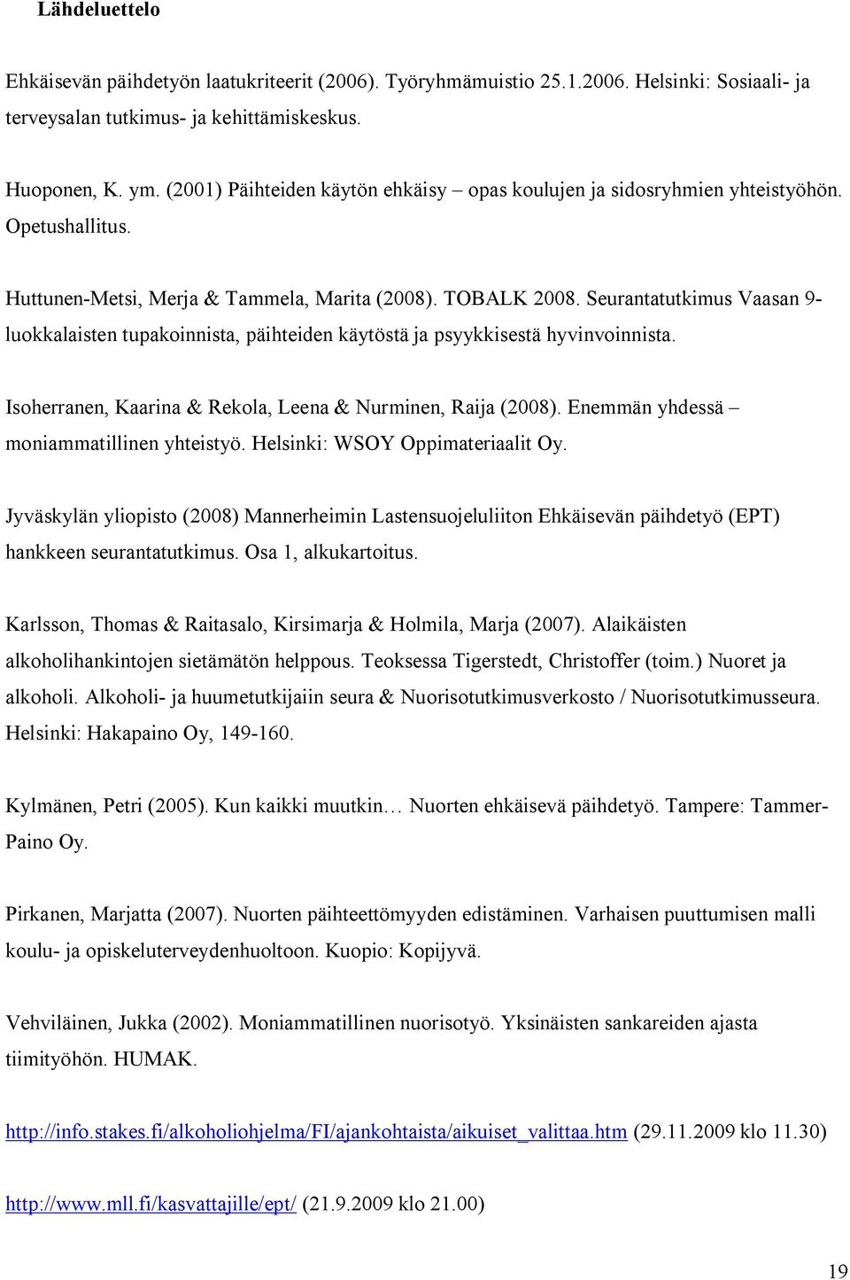 Seurantatutkimus Vaasan 9 luokkalaisten tupakoinnista, päihteiden käytöstä ja psyykkisestä hyvinvoinnista. Isoherranen, Kaarina & Rekola, Leena & Nurminen, Raija (2008).