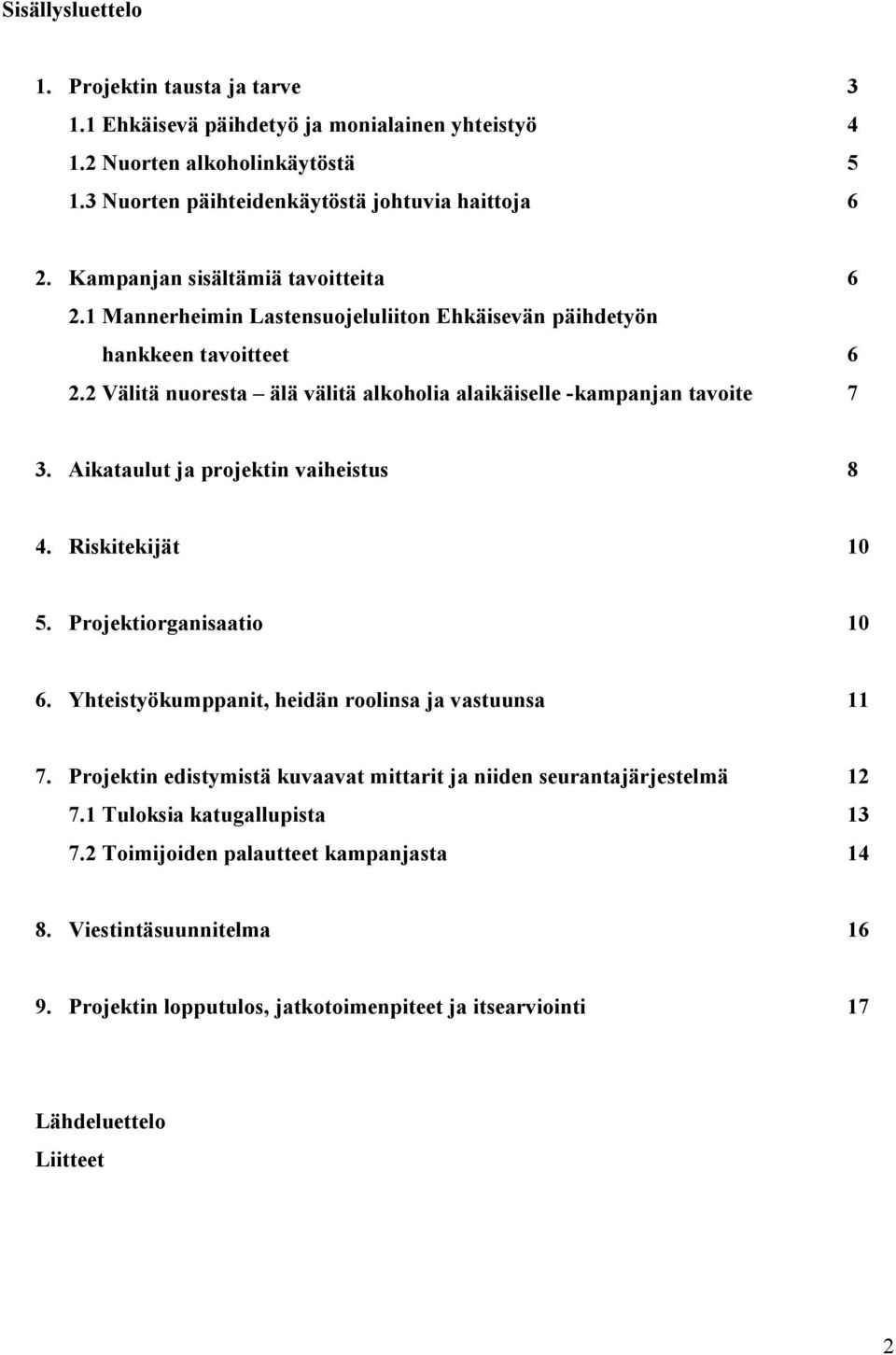 Aikataulut ja projektin vaiheistus 8 4. Riskitekijät 10 5. Projektiorganisaatio 10 6. Yhteistyökumppanit, heidän roolinsa ja vastuunsa 11 7.