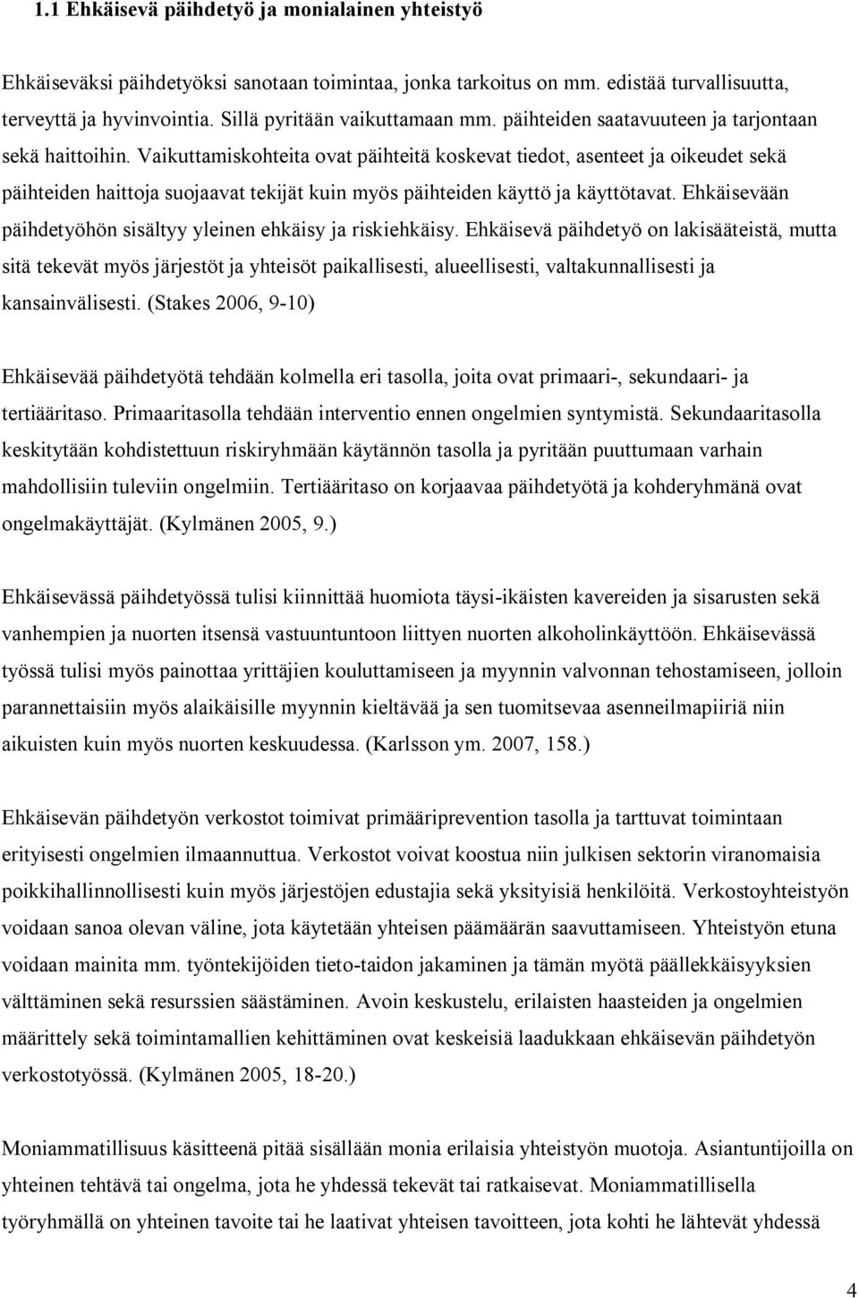 Vaikuttamiskohteita ovat päihteitä koskevat tiedot, asenteet ja oikeudet sekä päihteiden haittoja suojaavat tekijät kuin myös päihteiden käyttö ja käyttötavat.