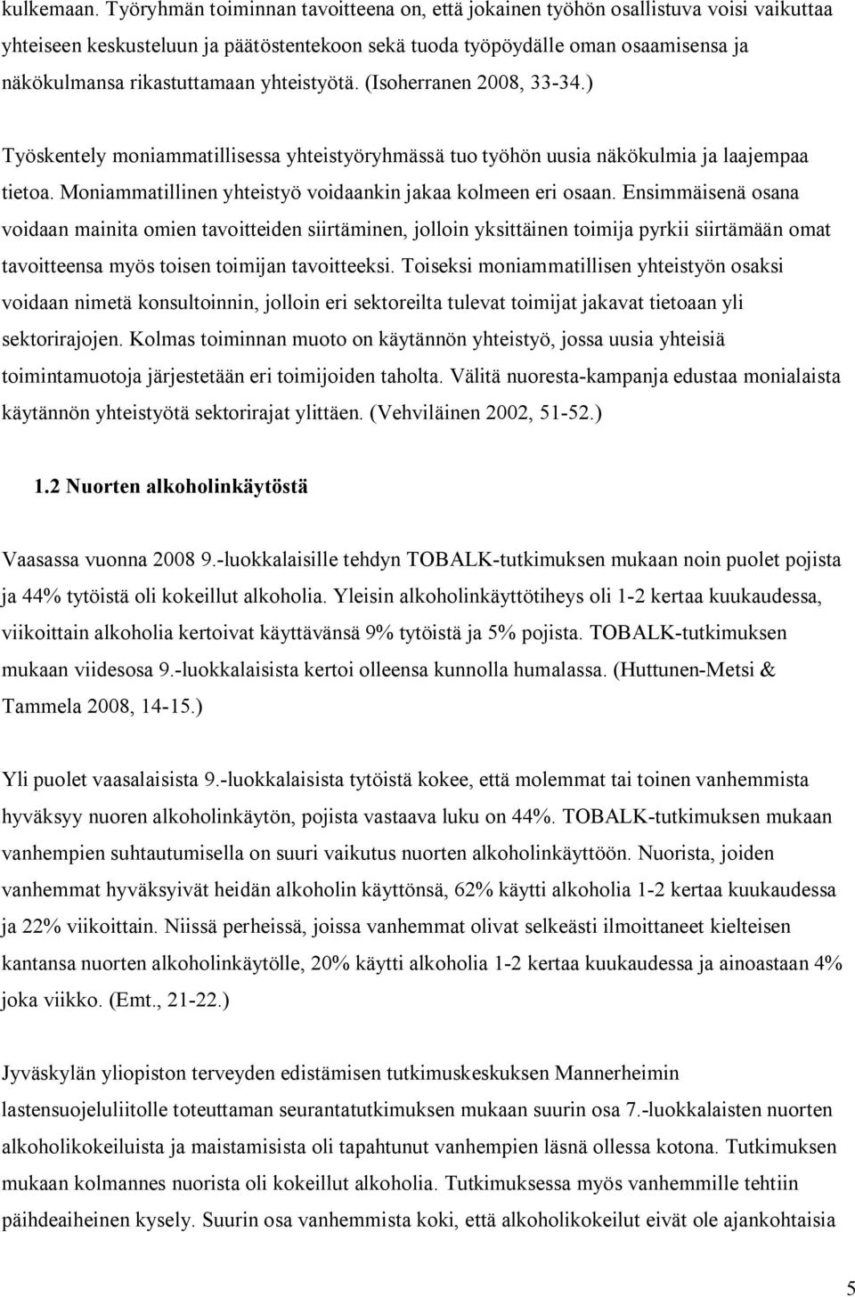 yhteistyötä. (Isoherranen 2008, 33 34.) Työskentely moniammatillisessa yhteistyöryhmässä tuo työhön uusia näkökulmia ja laajempaa tietoa. Moniammatillinen yhteistyö voidaankin jakaa kolmeen eri osaan.