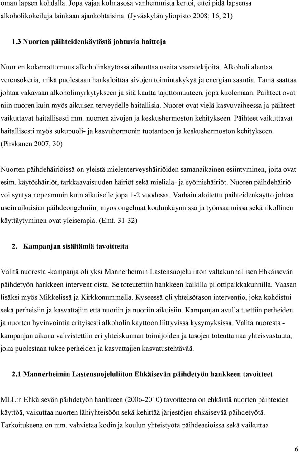 Alkoholi alentaa verensokeria, mikä puolestaan hankaloittaa aivojen toimintakykyä ja energian saantia. Tämä saattaa johtaa vakavaan alkoholimyrkytykseen ja sitä kautta tajuttomuuteen, jopa kuolemaan.