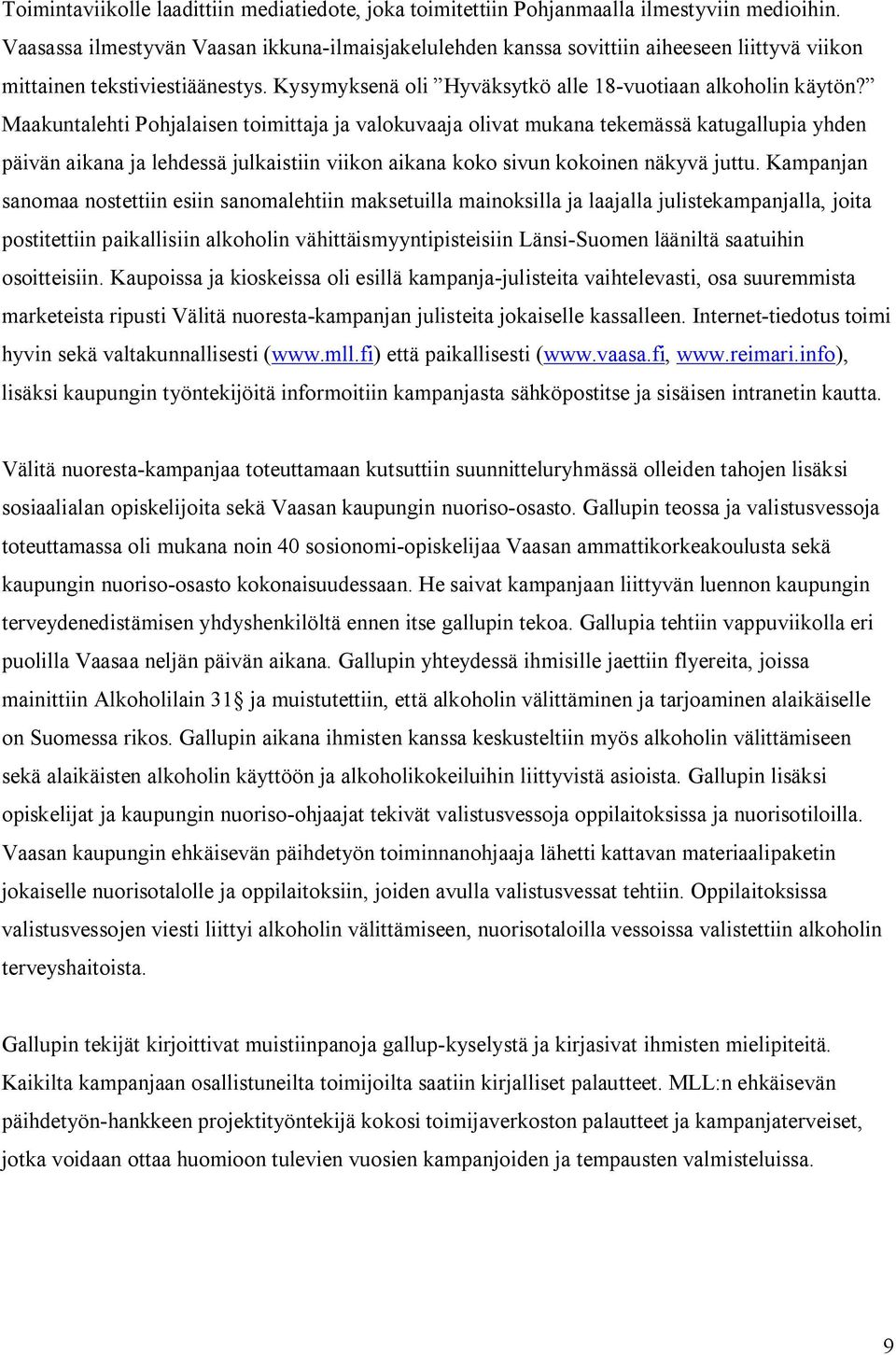 Maakuntalehti Pohjalaisen toimittaja ja valokuvaaja olivat mukana tekemässä katugallupia yhden päivän aikana ja lehdessä julkaistiin viikon aikana koko sivun kokoinen näkyvä juttu.